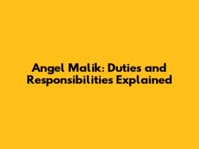 Angel Malik: Duties and Responsibilities Explained