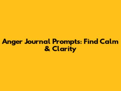 Anger Journal Prompts: Find Calm & Clarity