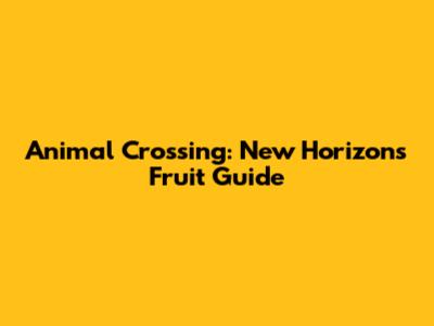 Animal Crossing: New Horizons Fruit Guide