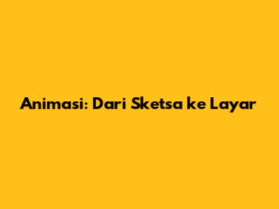 Animasi: Dari Sketsa ke Layar