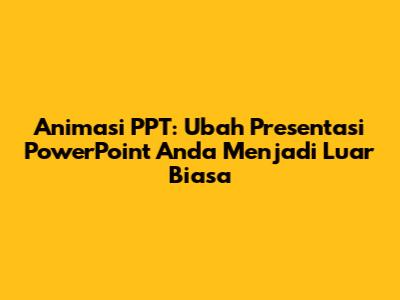 Animasi PPT: Ubah Presentasi PowerPoint Anda Menjadi Luar Biasa