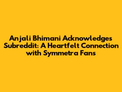 Anjali Bhimani Acknowledges Subreddit: A Heartfelt Connection with Symmetra Fans