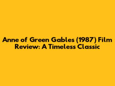 Anne of Green Gables (1987) Film Review: A Timeless Classic