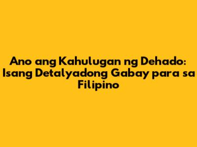 Ano ang Kahulugan ng Dehado: Isang Detalyadong Gabay para sa Filipino