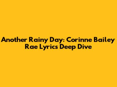 Another Rainy Day: Corinne Bailey Rae Lyrics Deep Dive