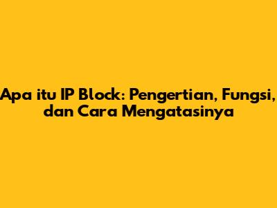 Apa itu IP Block: Pengertian, Fungsi, dan Cara Mengatasinya