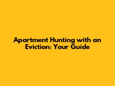 Apartment Hunting with an Eviction: Your Guide