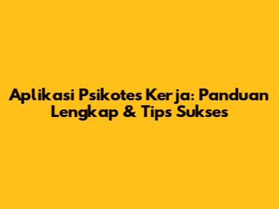 Aplikasi Psikotes Kerja: Panduan Lengkap & Tips Sukses