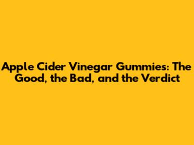 Apple Cider Vinegar Gummies: The Good, the Bad, and the Verdict