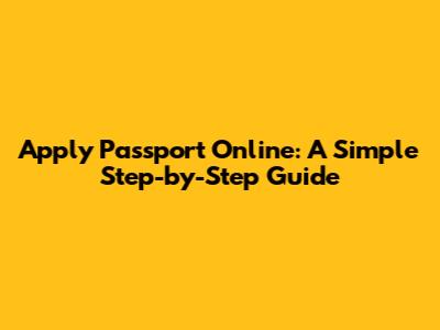 Apply Passport Online: A Simple Step-by-Step Guide