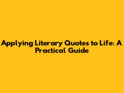 Applying Literary Quotes to Life: A Practical Guide