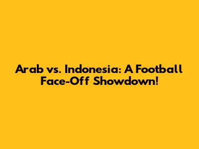 Arab vs. Indonesia: A Football Face-Off Showdown!