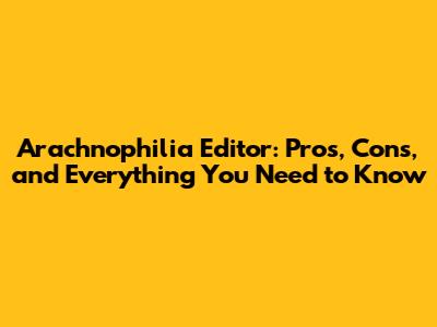 Arachnophilia Editor: Pros, Cons, and Everything You Need to Know