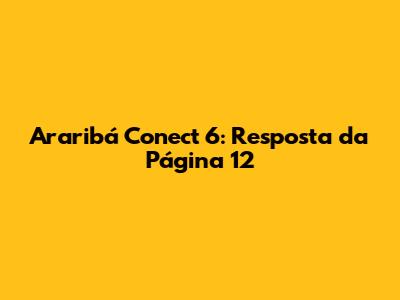 Araribá Conect 6: Resposta da Página 12