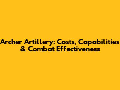 Archer Artillery: Costs, Capabilities & Combat Effectiveness