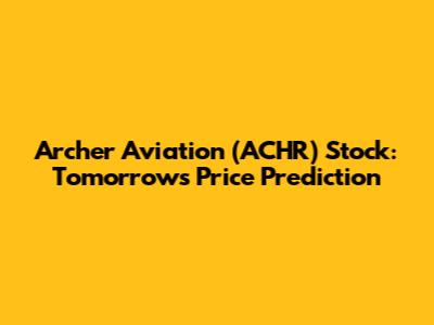 Archer Aviation (ACHR) Stock: Tomorrow's Price Prediction