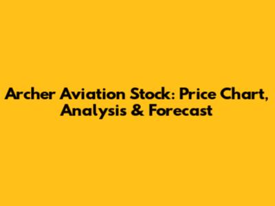 Archer Aviation Stock: Price Chart, Analysis & Forecast