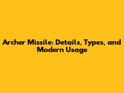 Archer Missile: Details, Types, and Modern Usage
