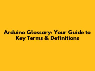 Arduino Glossary: Your Guide to Key Terms & Definitions