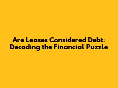 Are Leases Considered Debt: Decoding the Financial Puzzle