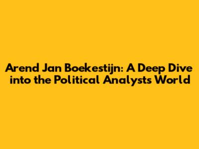 Arend Jan Boekestijn: A Deep Dive into the Political Analyst's World