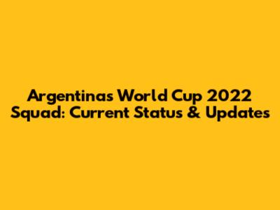 Argentina's World Cup 2022 Squad: Current Status & Updates