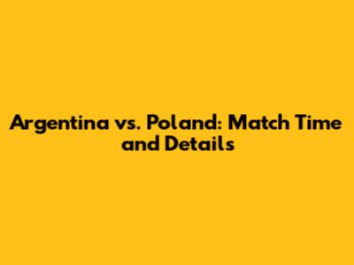 Argentina vs. Poland: Match Time and Details