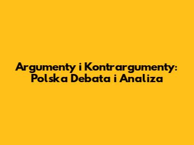 Argumenty i Kontrargumenty: Polska Debata i Analiza