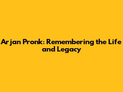 Arjan Pronk: Remembering the Life and Legacy