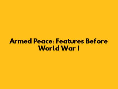 Armed Peace: Features Before World War I
