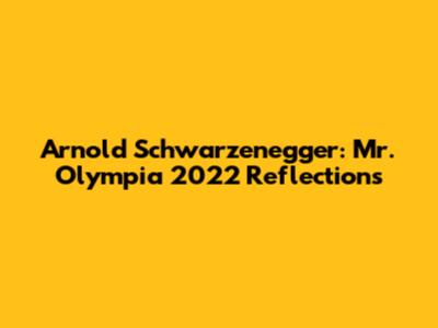 Arnold Schwarzenegger: Mr. Olympia 2022 Reflections