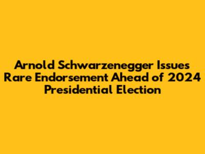 Arnold Schwarzenegger Issues Rare Endorsement Ahead of 2024 Presidential Election