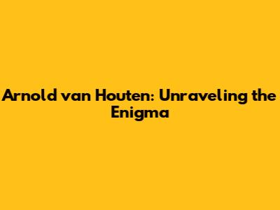 Arnold van Houten: Unraveling the Enigma