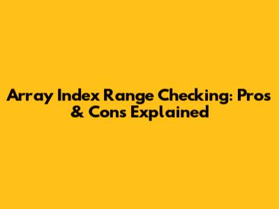 Array Index Range Checking: Pros & Cons Explained