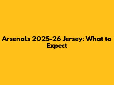 Arsenal's 2025-26 Jersey: What to Expect
