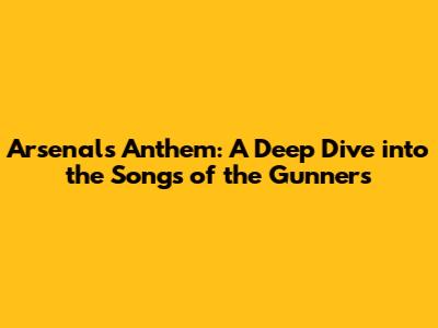Arsenal's Anthem: A Deep Dive into the Songs of the Gunners