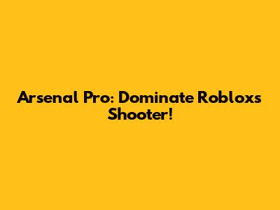 Arsenal Pro: Dominate Roblox's Shooter!