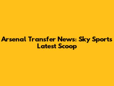 Arsenal Transfer News: Sky Sports' Latest Scoop