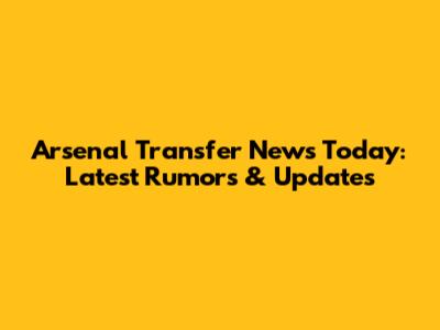 Arsenal Transfer News Today: Latest Rumors & Updates