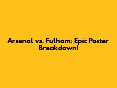Arsenal vs. Fulham: Epic Poster Breakdown!