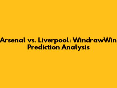 Arsenal vs. Liverpool: WindrawWin Prediction Analysis