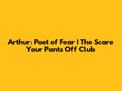 Arthur: Poet of Fear | The Scare Your Pants Off Club