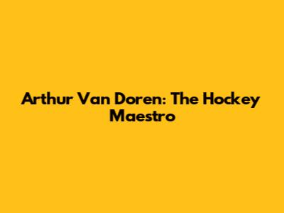 Arthur Van Doren: The Hockey Maestro