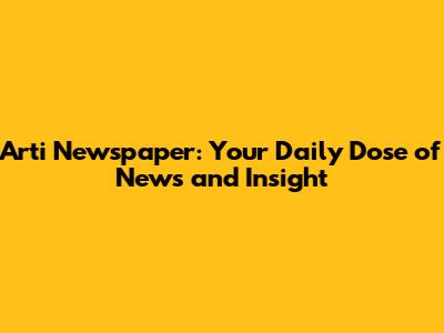 Arti Newspaper: Your Daily Dose of News and Insight