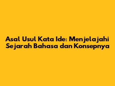 Asal Usul Kata Ide: Menjelajahi Sejarah Bahasa dan Konsepnya