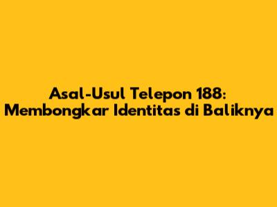 Asal-Usul Telepon 188: Membongkar Identitas di Baliknya