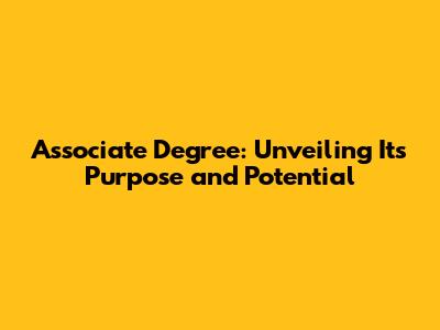 Associate Degree: Unveiling Its Purpose and Potential
