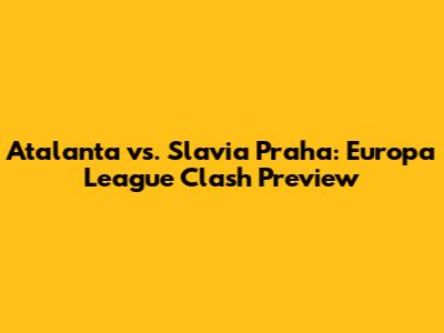 Atalanta vs. Slavia Praha: Europa League Clash Preview