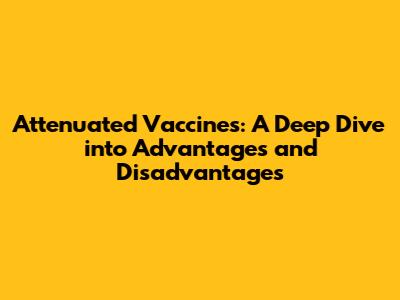 Attenuated Vaccines: A Deep Dive into Advantages and Disadvantages