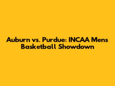 Auburn vs. Purdue: INCAA Men's Basketball Showdown